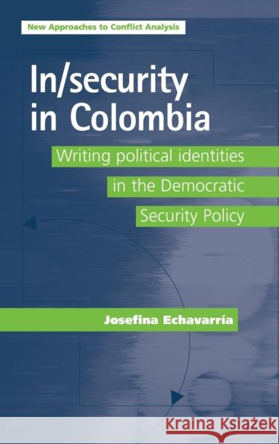 In/Security in Colombia: Writing Political Identities in the Democratic Security Policy Echavarría, Josefina A. 9780719079856 Manchester University Press