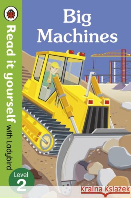 Big Machines - Read it yourself with Ladybird: Level 2 (non-fiction)   9780723295082 Penguin Random House Children's UK