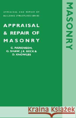 Appraisal and repair of masonry (Appraisal and Repair of Building Structures series) Gary Parkinson, Gerald Shaw, John Kenneth Beck, D Knowles 9780727720559 ICE Publishing