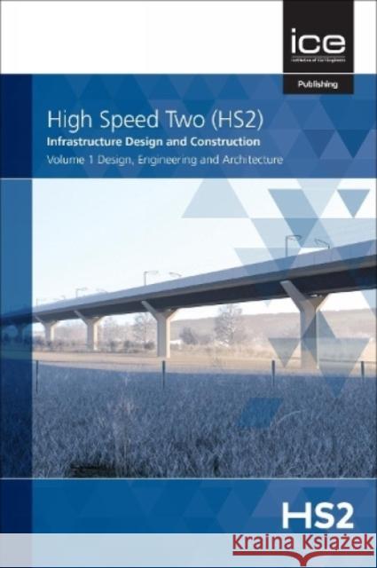 High Speed Two (HS2): Infrastructure Design and Construction: Design, Engineering and Architecture  9780727765765 INSTITUTE OF CIVIL ENGINEERING