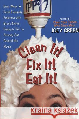 Clean It! Fix It! Eat It!: Easy Ways to Solve Everyday Problems with Brand-Name Products You've Already Got Around the House Joey Green 9780735202955 Prentice Hall Press