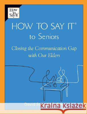 How to Say It(r) to Seniors: Closing the Communication Gap with Our Elders David Solie 9780735203808 Prentice Hall Press