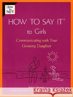 How to Say It (R) to Girls: Communicating with Your Growing Daughter Nancy Gruver 9780735203853 Prentice Hall Press