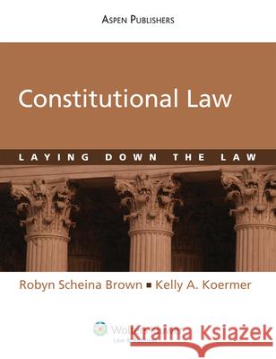 Constitutional Law: Laying Down the Law Brown                                    Robyn S. Brown Kelly A. Koermer 9780735588622 Aspen Publishers