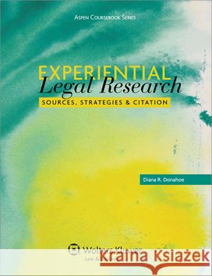 Experiential Legal Research: Sources, Strategies, and Citation Donahoe                                  Diana R. Donahoe 9780735598355 Aspen Publishers