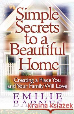 Simple Secrets to a Beautiful Home: Creating a Place You and Your Family Will Love Emilie Barnes 9780736909693 Harvest House Publishers,U.S.