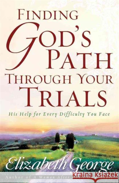 Finding God's Path Through Your Trials: His Help for Every Difficulty You Face Elizabeth George 9780736913744 Harvest House Publishers