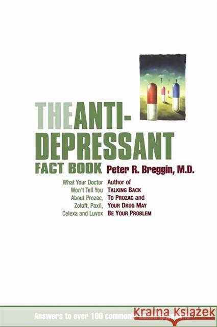 The Anti-Depressant Fact Book: What Your Doctor Won't Tell You about Prozac, Zoloft, Paxil, Celexa, and Luvox Breggin, Peter R. 9780738204512 Perseus Publishing