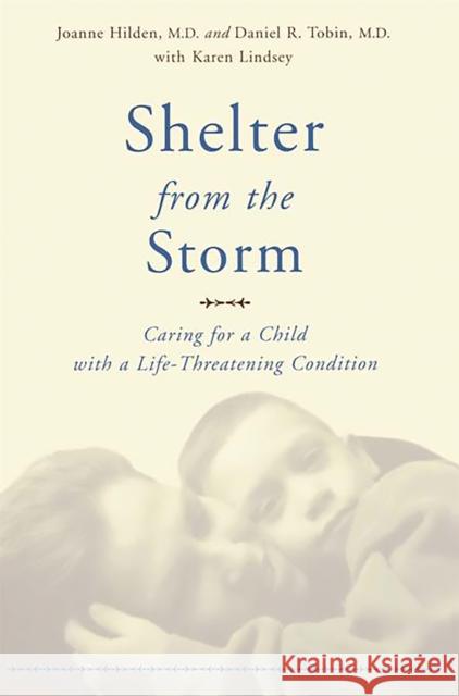 Shelter from the Storm: Caring for a Child with a Life-Threatening Condition Hilden, Joanne 9780738205342 Da Capo Press