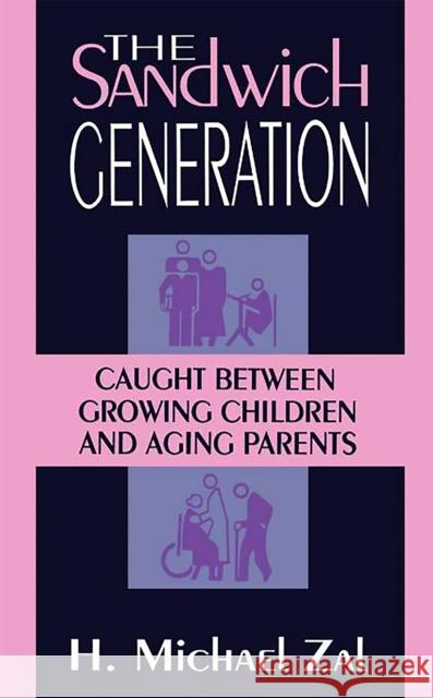 The Sandwich Generation: Caught Between Growing Children and Aging Parents H. Michael Zal 9780738205816 Perseus Publishing