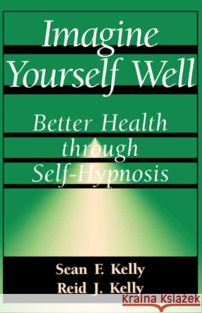 Imagine Yourself Well: Better Health Through Self-Hypnosis Kelly, Sean F. 9780738208688 Perseus Publishing