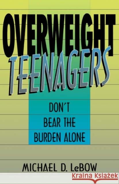 Overweight Teenagers: Don't Bear the Burden Alone LeBow, Michael D. 9780738208770 Da Capo Press
