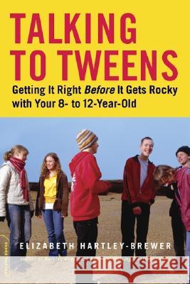 Talking to Tweens: Getting It Right Before It Gets Rocky with Your 8- To 12-Year-Old Elizabeth Hartley-Brewer 9780738210193 Basic Books