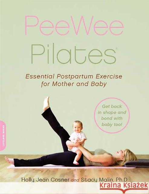 Peewee Pilates: Pilates for the Postpartum Mother and Her Baby Holly Jean Cosner Stacy Malin 9780738210292 Da Capo Lifelong Books