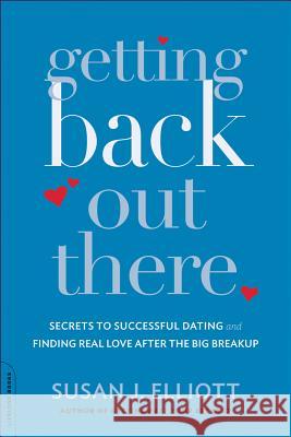 Getting Back Out There: Secrets to Successful Dating and Finding Real Love After the Big Breakup Elliott, Susan J. 9780738216836 0