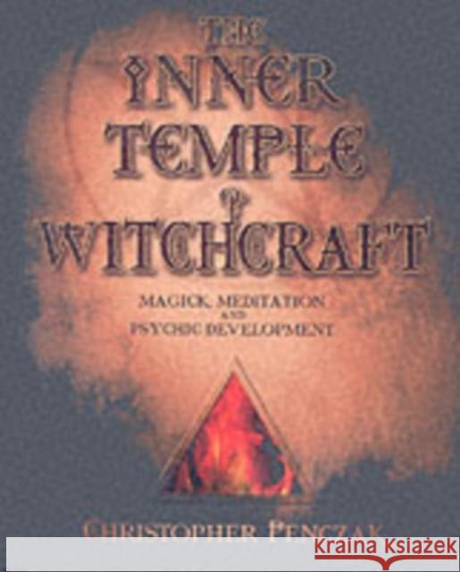 The Inner Temple of Witchcraft: Magick, Meditation and Psychic Development Penczak, Christopher 9780738702766 Llewellyn Publications
