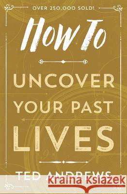 How to Uncover Your Past Lives Ted Andrews 9780738708133 Llewellyn Publications