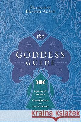 The Goddess Guide: Exploring the Attributes and Correspondences of the Divine Feminine Priestess Brandi Auset 9780738715513 Llewellyn Publications
