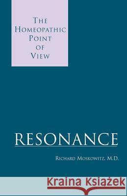 Resonance: The Homeopathic Point of View Moskowitz, Richard 9780738850429 Xlibris Corporation
