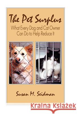 The Pet Surplus: What Every Dog and Cat Owner Can Do to Help Reduce It Seidman, Susan M. 9780738858302 Xlibris Corporation