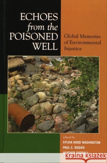 Echoes from the Poisoned Well: Global Memories of Environmental Injustice Washington, Sylvia Hood 9780739109120 Lexington Books
