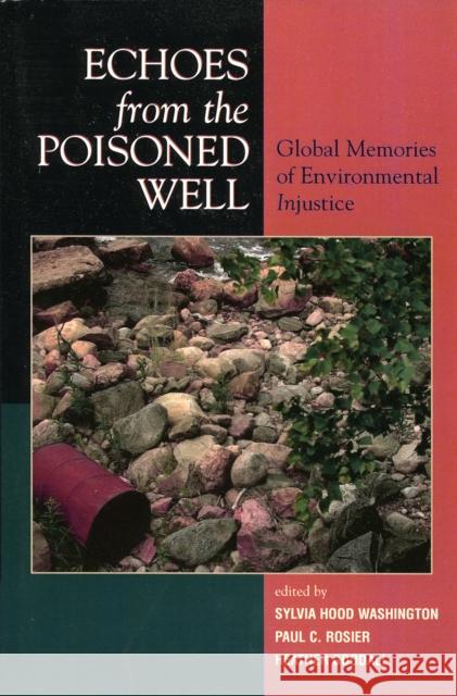 Echoes from the Poisoned Well: Global Memories of Environmental Injustice Washington, Sylvia Hood 9780739114322 Lexington Books