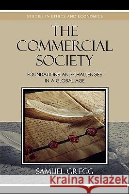 The Commercial Society: Foundations and Challenges in a Global Age Gregg, Samuel 9780739119945 Lexington Books