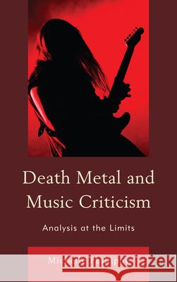 Death Metal and Music Criticism: Analysis at the Limits Michelle Phillipov 9780739164594 Lexington Books