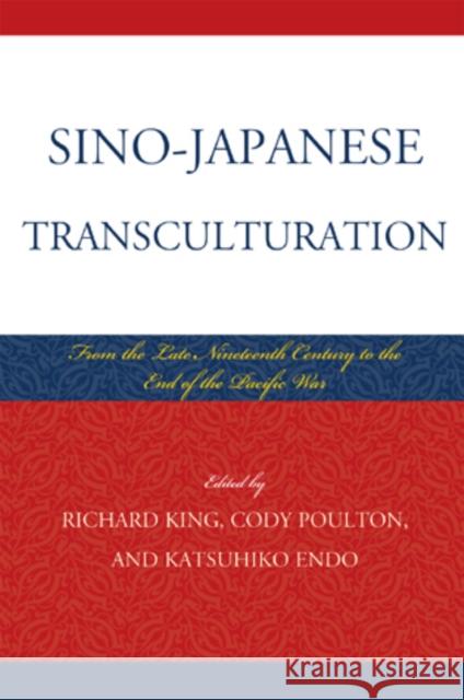 Sino-Japanese Transculturation: Late Nineteenth Century to the End of the Pacific War King, Richard 9780739171509 Lexington Books
