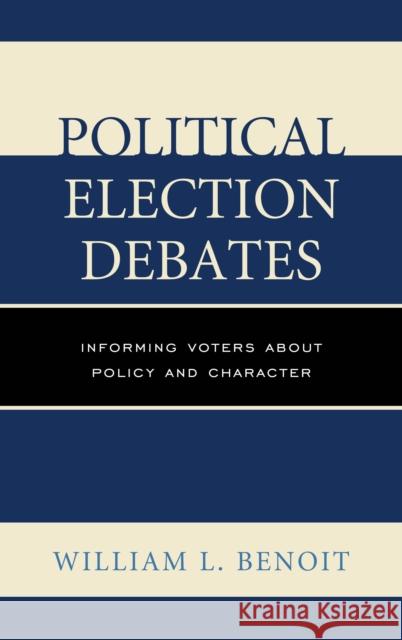 Political Election Debates: Informing Voters about Policy and Character Benoit, William L. 9780739184103 Lexington Books