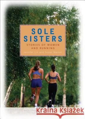 Sole Sisters: Stories of Women and Running Jennifer Lin, Executive Director Curator Susan Warner (Museum of Glass) 9780740757112 Andrews McMeel Publishing