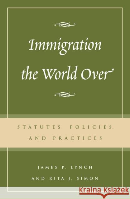 Immigration the World Over: Statutes, Policies, and Practices Lynch, James P. 9780742518773 Rowman & Littlefield Publishers