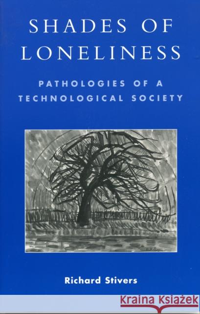 Shades of Loneliness: Pathologies of a Technological Society Stivers, Richard 9780742530034 Rowman & Littlefield Publishers