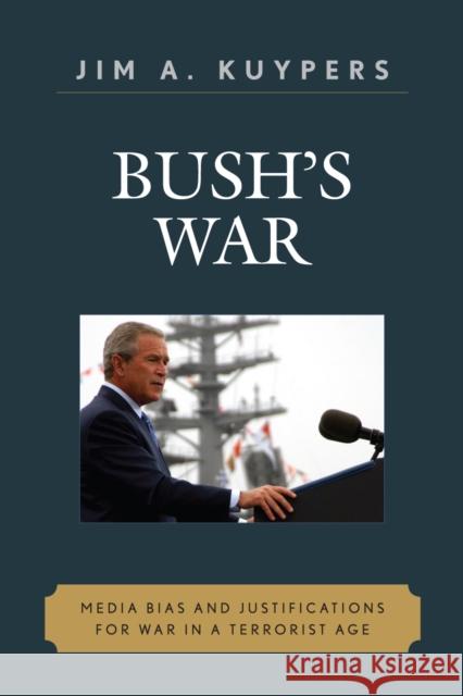 Bush's War: Media Bias and Justifications for War in a Terrorist Age Kuypers, Jim A. 9780742536531 Rowman & Littlefield Publishers