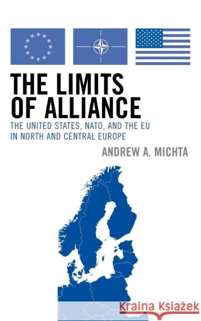The Limits of Alliance: The United States, NATO, and the EU in North and Central Europe Michta, Andrew a. 9780742538641 Rowman & Littlefield Publishers
