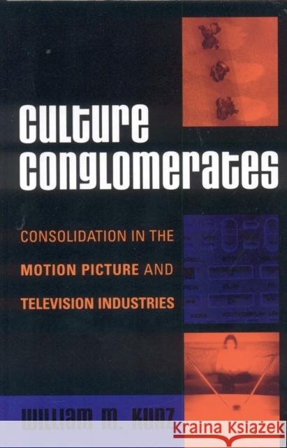 Culture Conglomerates: Consolidation in the Motion Picture and Television Industries Kunz, William M. 9780742540651 Rowman & Littlefield Publishers