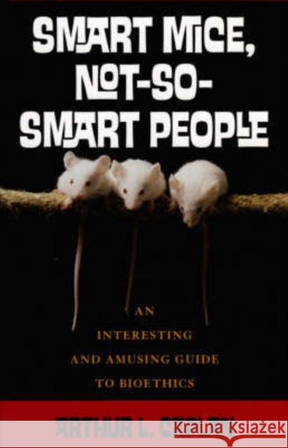 Smart Mice, Not So Smart People: An Interesting and Amusing Guide to Bioethics Caplan, Arthur L. 9780742541719 Rowman & Littlefield Publishers