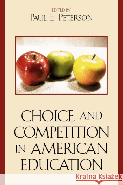 Choice and Competition in American Education Paul E. Peterson 9780742545816 Rowman & Littlefield Publishers