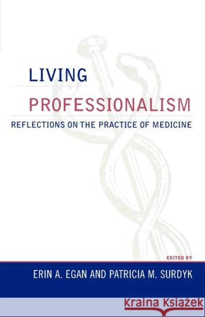 Living Professionalism: Reflections on the Practice of Medicine Egan, Erin a. 9780742548510 Rowman & Littlefield Publishers