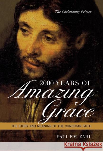 2000 Years of Amazing Grace: The Story and Meaning of the Christian Faith Zahl, Paul F. M. 9780742552760 Rowman & Littlefield Publishers