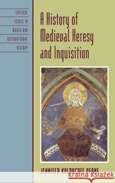 A History of Medieval Heresy and Inquisition Jennifer Deane 9780742555754 Rowman & Littlefield Publishers, Inc.