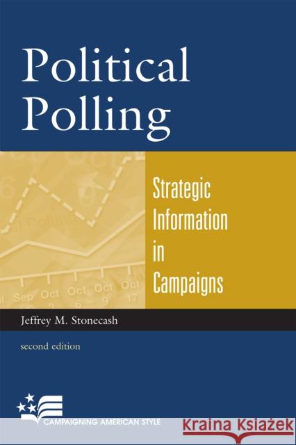 Political Polling: Strategic Information in Campaigns, Second Edition Stonecash, Jeffrey M. 9780742561311 Rowman & Littlefield Publishers