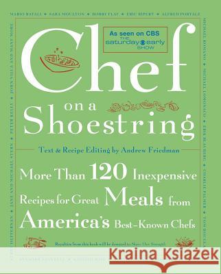 Chef on a Shoestring: More Than 120 Inexpensive Recipes for Great Meals from America's Best-Known Chefs Andrew Friedman, Rita Maas 9780743211437 Simon & Schuster