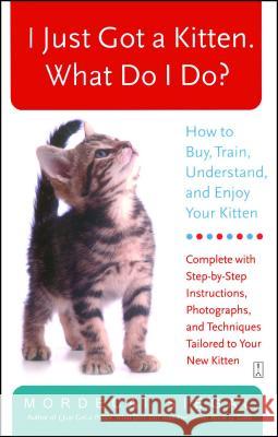 I Just Got a Kitten. What Do I Do?: How to Buy, Train, Understand, and Enjoy Your Kitten Mordecai Siegal, Ginger S. Buck 9780743245098 Simon & Schuster