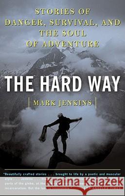 The Hard Way: Stories of Danger, Survival, and the Soul of Adventure JENKINS M 9780743249416 Simon & Schuster