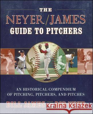 The Neyer/James Guide to Pitchers: An Historical Compendium of Pitching, Pitchers, and Pitches James, Bill 9780743261586 Fireside Books