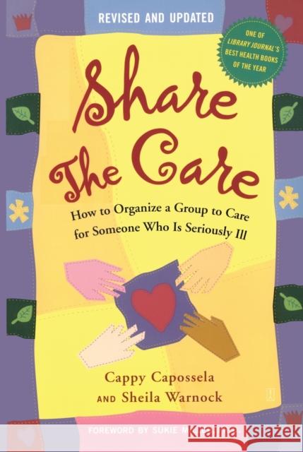 Share the Care: How to Organize a Group to Care for Someone Who Is Seriously Ill Cappy Capossela Sheila Warnock Sukie Miller 9780743262682 Fireside Books