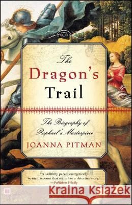 The Dragon's Trail: The Biography of Raphael's Masterpiece Joanna Pitman 9780743265140 Simon & Schuster