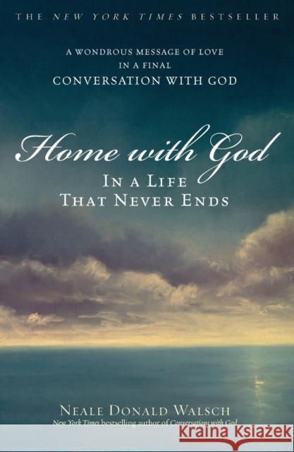 Home with God: In a Life That Never Ends Neale Donald Walsch 9780743267168 Atria Books