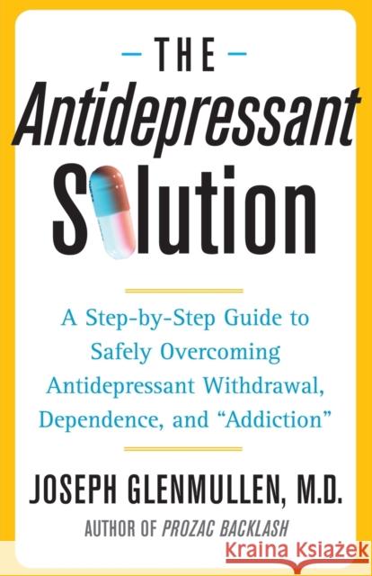 The Antidepressant Solution: A Step-By-Step Guide to Safely Overcoming Antidepressant Withdrawal, Dependence, and Addiction Glenmullen, Joseph 9780743269735 Free Press